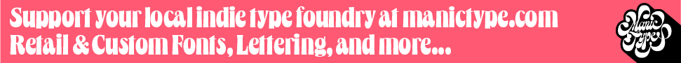 AD: Support your local indie type foundry at manictype.com